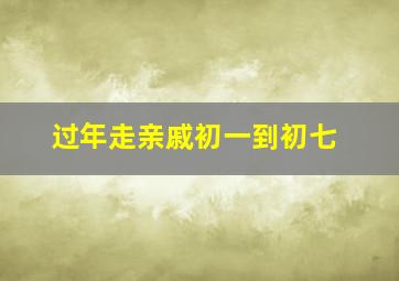 过年走亲戚初一到初七