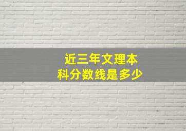 近三年文理本科分数线是多少