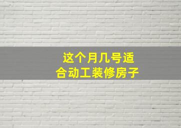 这个月几号适合动工装修房子