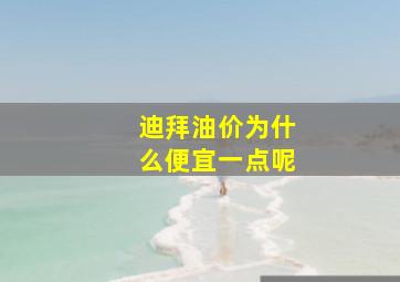 迪拜油价为什么便宜一点呢