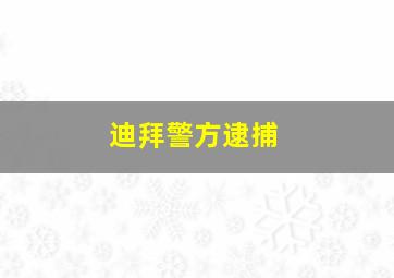 迪拜警方逮捕