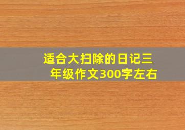 适合大扫除的日记三年级作文300字左右