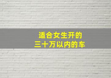 适合女生开的三十万以内的车