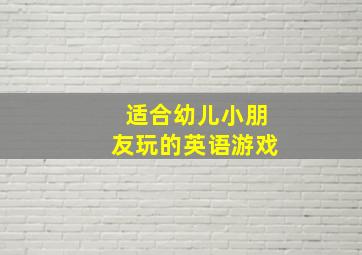 适合幼儿小朋友玩的英语游戏