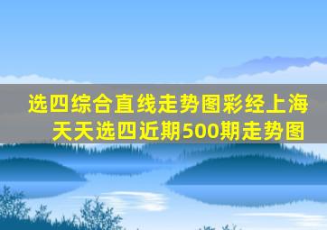 选四综合直线走势图彩经上海天天选四近期500期走势图