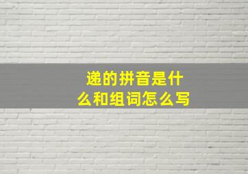 递的拼音是什么和组词怎么写