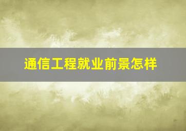 通信工程就业前景怎样