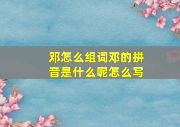 邓怎么组词邓的拼音是什么呢怎么写