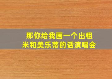 那你给我画一个出租米和美乐蒂的话演唱会