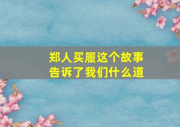 郑人买履这个故事告诉了我们什么道