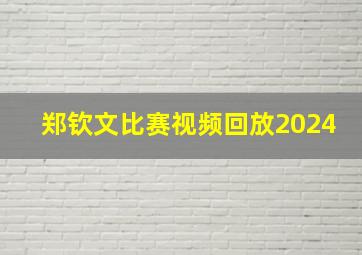 郑钦文比赛视频回放2024