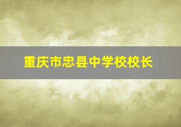 重庆市忠县中学校校长