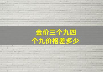 金价三个九四个九价格差多少