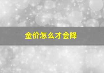 金价怎么才会降