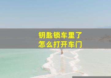 钥匙锁车里了怎么打开车门