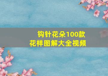 钩针花朵100款花样图解大全视频