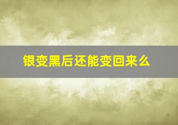 银变黑后还能变回来么