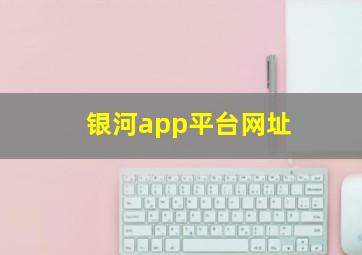 银河app平台网址