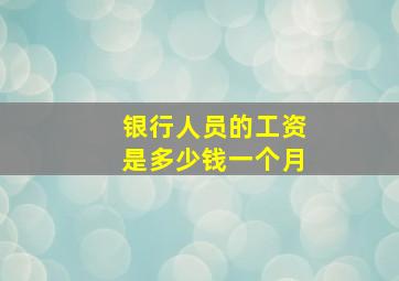 银行人员的工资是多少钱一个月