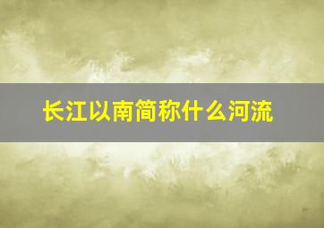 长江以南简称什么河流