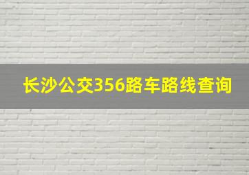 长沙公交356路车路线查询