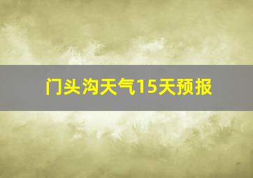 门头沟天气15天预报