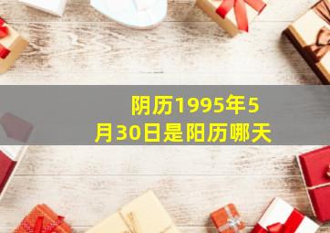 阴历1995年5月30日是阳历哪天