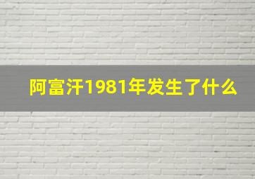 阿富汗1981年发生了什么