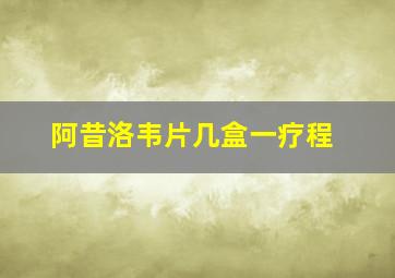 阿昔洛韦片几盒一疗程