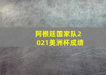 阿根廷国家队2021美洲杯成绩