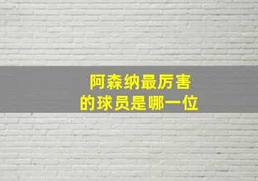 阿森纳最厉害的球员是哪一位