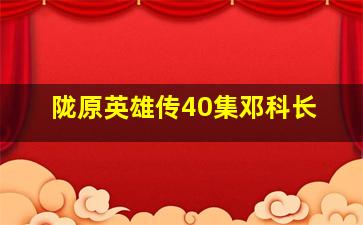 陇原英雄传40集邓科长