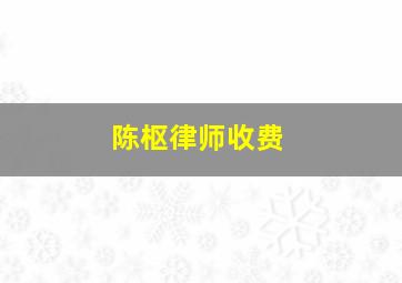 陈枢律师收费