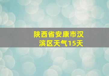 陕西省安康市汉滨区天气15天