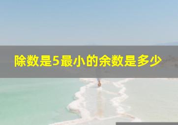 除数是5最小的余数是多少