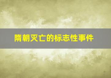 隋朝灭亡的标志性事件