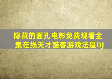 隐藏的面孔电影免费观看全集在线天才酷客游戏法是DJ