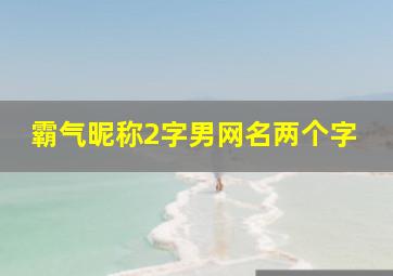 霸气昵称2字男网名两个字