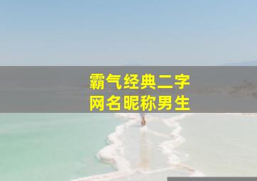 霸气经典二字网名昵称男生