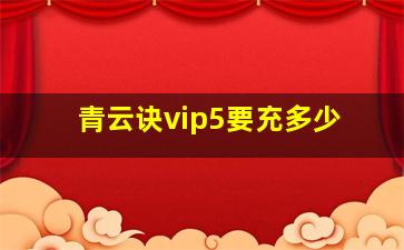 青云诀vip5要充多少