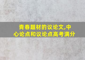 青春题材的议论文,中心论点和议论点高考满分