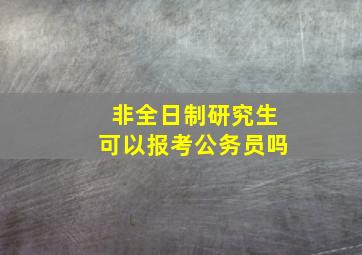 非全日制研究生可以报考公务员吗