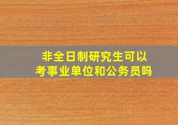 非全日制研究生可以考事业单位和公务员吗