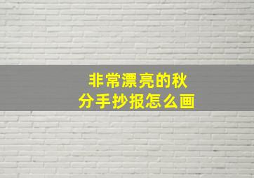 非常漂亮的秋分手抄报怎么画