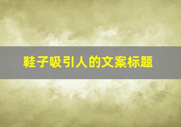 鞋子吸引人的文案标题