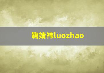 鞠婧祎luozhao