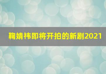 鞠婧祎即将开拍的新剧2021