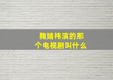 鞠婧祎演的那个电视剧叫什么