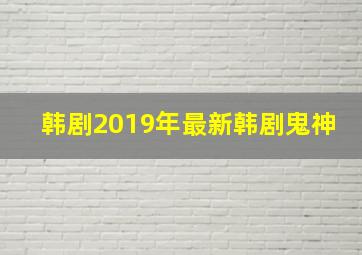 韩剧2019年最新韩剧鬼神