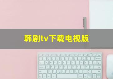 韩剧tv下载电视版